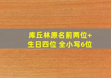 库丘林原名前两位+生日四位 全小写6位